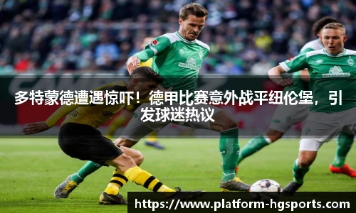 多特蒙德遭遇惊吓！德甲比赛意外战平纽伦堡，引发球迷热议