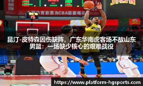 昆汀-皮特森因伤缺阵，广东华南虎客场不敌山东男篮：一场缺少核心的艰难战役