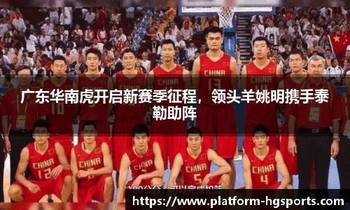 广东华南虎开启新赛季征程，领头羊姚明携手泰勒助阵