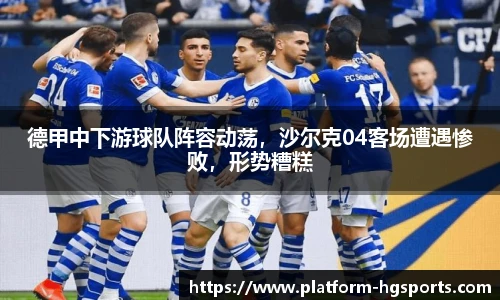 德甲中下游球队阵容动荡，沙尔克04客场遭遇惨败，形势糟糕