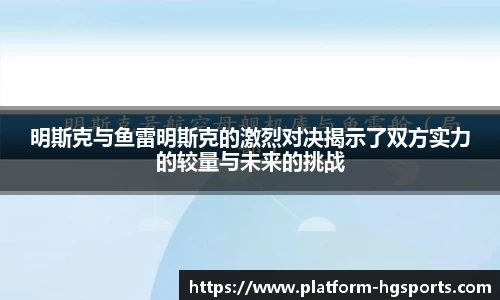 明斯克与鱼雷明斯克的激烈对决揭示了双方实力的较量与未来的挑战