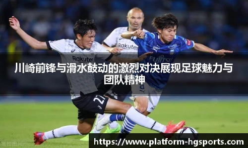 川崎前锋与滑水鼓动的激烈对决展现足球魅力与团队精神
