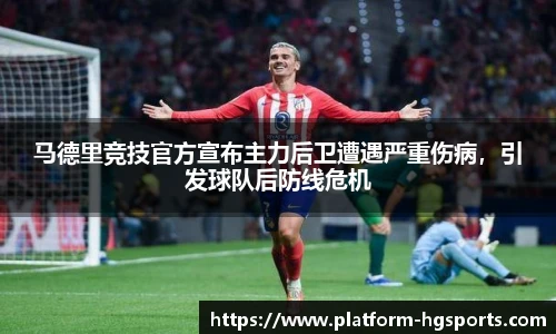 马德里竞技官方宣布主力后卫遭遇严重伤病，引发球队后防线危机