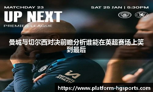 曼城与切尔西对决前瞻分析谁能在英超赛场上笑到最后
