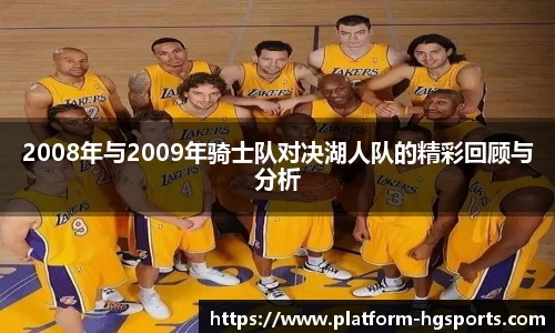 2008年与2009年骑士队对决湖人队的精彩回顾与分析