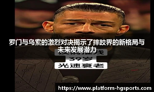 罗门与乌索的激烈对决揭示了摔跤界的新格局与未来发展潜力